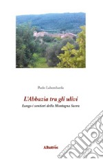 L'abbazia tra gli ulivi. Lungo i sentieri della Montagna Sacra libro