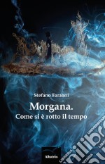 Morgana. Come si è rotto il tempo