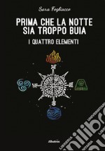 Prima che la notte sia troppo buia. I quattro elementi libro