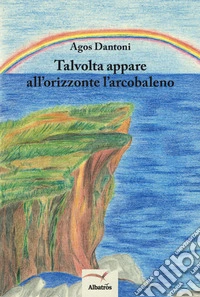 Talvolta appare all'orizzonte l'arcobaleno