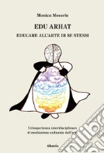 Edu arhat. Educare all'arte di se stessi libro