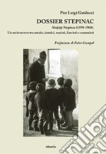 Dossier Stepinac. Alojzije Stepinac (1898-1960). Un arcivescovo tra ustase, cetnici, nazisti, fascisti e comunisti libro