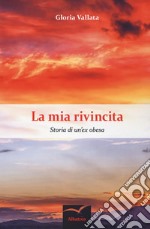 La mia rivincita. Storia di un'ex obesa