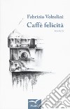 Caffè felicità libro di Voltolini Fabrizio