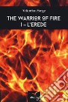 L'erede. The warrior of fire. Vol. 1 libro