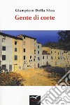 Gente di corte libro di Della Nina Giampiero