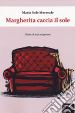 Margherita caccia il sole. Diario di una «sui generis» libro