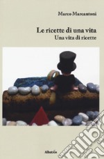 Le ricette di una vita. Una vita di ricette