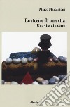 Le ricette di una vita. Una vita di ricette libro di Marcantoni Marco