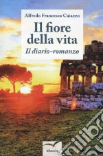 Il fiore della vita. Il diario-romanzo libro