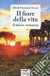 Il fiore della vita. Il diario-romanzo libro