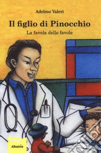 Il figlio di Pinocchio. La favola delle favole libro
