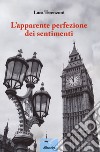 L'apparente perfezione dei sentimenti libro di Terenzoni Luca