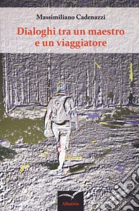 Dialoghi tra un maestro e un viaggiatore libro