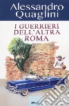 I guerrieri dell'altra Roma libro di Quaglini Alessandro