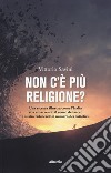 Non c'è più religione? Una ricerca illustra come l'Italia stia smarrendo il senso del sacro e si stia riducendo il numero dei cattolici libro