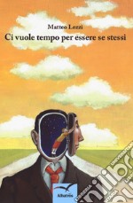 Ci vuole tempo per essere se stessi libro