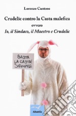 Crudelic contro la casta malefica ovvero Io, il Sindaco, il Maestro e Crudelic libro