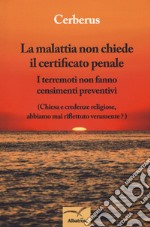 La malattia non chiede il certificato penale. I terremoti non fanno censimenti preventivi. (Chiesa e credenze religiose, abbiamo mai riflettuto veramente?) libro