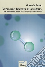 Verso una boccata di ossigeno, gas ambivalente, vitale e nocivo per gli esseri viventi