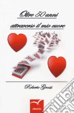 Oltre 50 anni attraverso il mio cuore libro