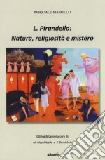 L. Pirandello: natura, religiosità e mistero. Ediz. ampliata libro