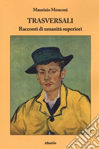 Trasversali. Racconti di umanità superiori libro