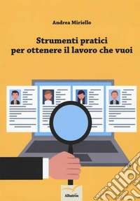 Strumenti pratici per ottenere il lavoro che vuoi libro