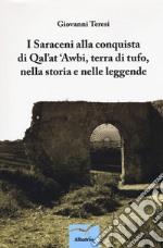 I saraceni alla conquista di Qal'at 'Awbi, terra di tufo, nella storia e nelle leggende libro