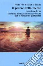 Il potere della mente. Ipnosi moderna. Tecniche di rilassamento profondo per il benessere psicofisico libro