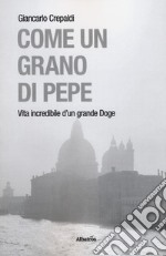 Come un grano di pepe. Vita incredibile d'un grande doge