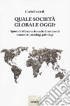 Quale società globale oggi? Spunti di riflessione da analisi di autorevoli economisti, sociologi, politologi libro
