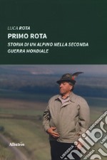 Primo Rota. Storia di un alpino nella seconda guerra mondiale libro