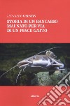 Storia di un bancario mai nato per via di un pescegatto libro