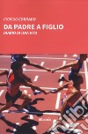 Da padre a figlio. Diario di una vita libro di Corrado Giorgio