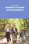 Dobbiamo trovare Capitan America! libro di Loreto Renata