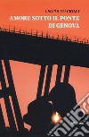 Amore sotto il ponte di Genova libro di Ciolli Leopoldo