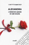 Alexandra. L'immenso amore di una madre libro