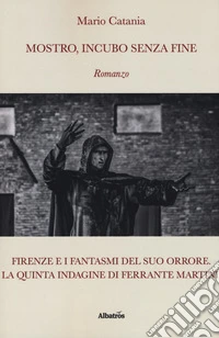 Mostro, incubo senza fine. Firenze e i fantasmi del suo orrore. La quinta indagine di Ferrante Martini libro