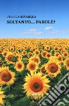 Soltanto... Parole? libro di Rivarola Franca