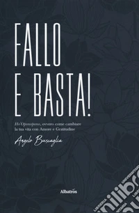 Fallo e basta! Ho'Oponopono, ovvero come cambiare la tua vita con amore e gratitudine libro