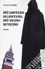 Più lontano di lontano, più vicino di vicino libro