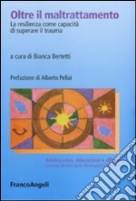 Oltre il maltrattamento. La resilienza come capacità di superare il trauma libro