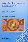 Oltre il maltrattamento. La resilienza come capacità di superare il trauma libro