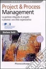 Project & process management. La gestione integrata di progetti e processi: una sfida organizzativa libro