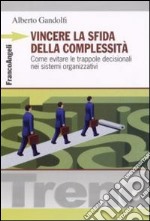 Vincere la sfida della complessità. Come evitare le trappole decisionali nei sistemi organizzativi libro