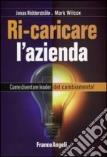 Ricaricare l'azienda. Come diventare leader del cambiamento! libro