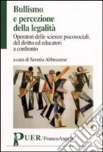 Bullismo e percezione della legalità. Operatori delle scienze psicosociali, del diritto ed educatori a confronto libro