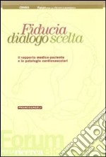 Fiducia, dialogo, scelta. Il rapporto medico-paziente e le patologie cardiovascolari libro