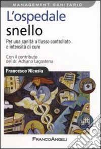L'ospedale snello. Per una sanità a flusso controllato e intensità di cure libro
